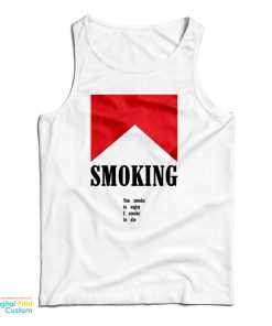 Smoking You Smoke To Enjoy I Smoke To Die Tank Top For UNISEX