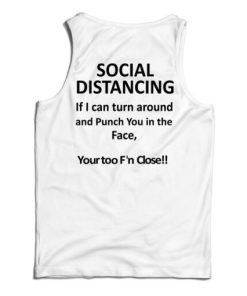 Social Distancing If I Can Turn Around And Punch You In The Face Tank Top