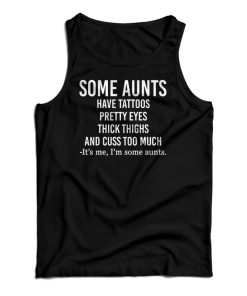 Some Aunts Have Tattoos Pretty Eyes Thick Thighs Tank Top For UNISEX Some Aunts Have Tattoos Pretty Eyes Thick Thighs Tank Top For UNISEX