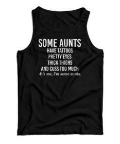 Some Aunts Have Tattoos Pretty Eyes Thick Thighs Tank Top For UNISEX