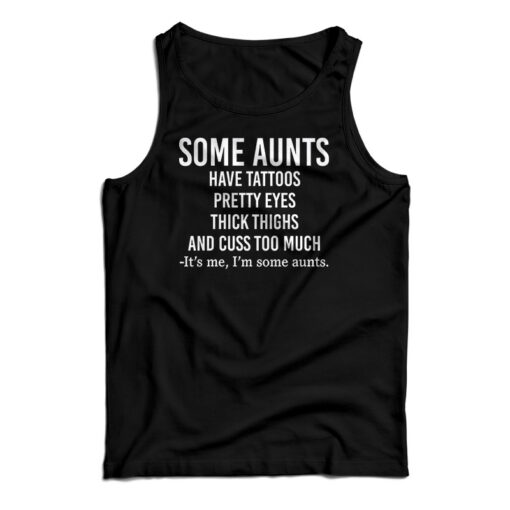 Some Aunts Have Tattoos Pretty Eyes Thick Thighs Tank Top For UNISEX