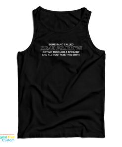 Some Band Called Real Friends Got Me Through A Breakup And All I Got Was This Shirt Tank Top