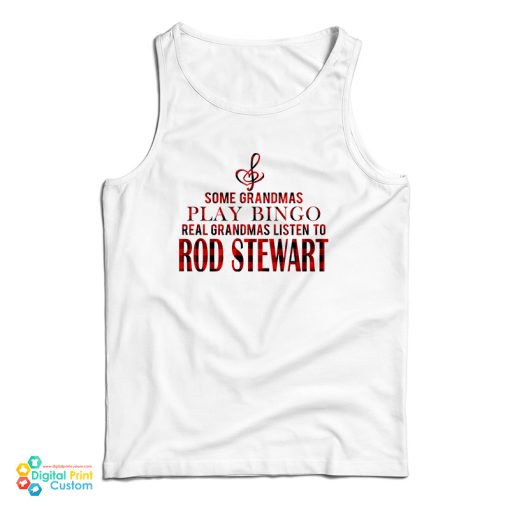 Some Grandmas Play Bingo Real Grandmas Listen To Rod Stewart Tank Top