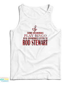 Some Grandmas Play Bingo Real Grandmas Listen To Rod Stewart Tank Top