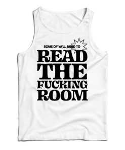 Some Of Ya’ll Need To Read The Fucking Room Tank Top For UNISEX