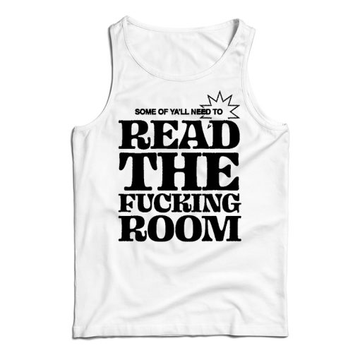 Some Of Ya’ll Need To Read The Fucking Room Tank Top For UNISEX