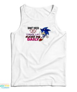 Sonic Don’t Need Sex Because Life Fucks Me Daily Tank Top For UNISEX