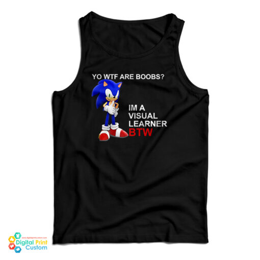 Sonic Yo Wtf Are Boobs Im A Visual Learner Btw Tank Top For UNISEX