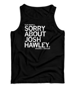 Sorry About Josh Hawley Tank Top For UNISEX Sorry About Josh Hawley Tank Top For UNISEX