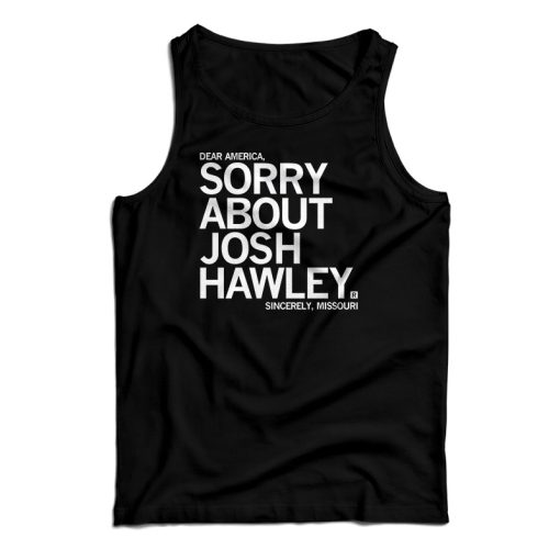 Sorry About Josh Hawley Tank Top For UNISEX
