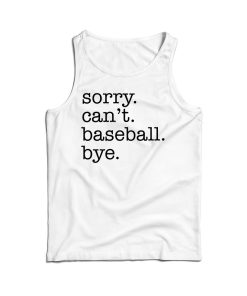 Sorry Can’t Baseball Bye Tank Top For Men’s And Women’s