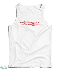 Sorry For Having Great Tits and Correct Opinions Tank Top
