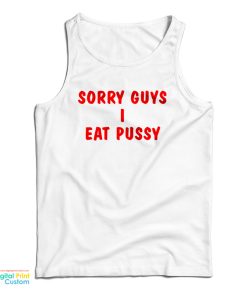Sorry Guys I Eat Pussy Tank Top