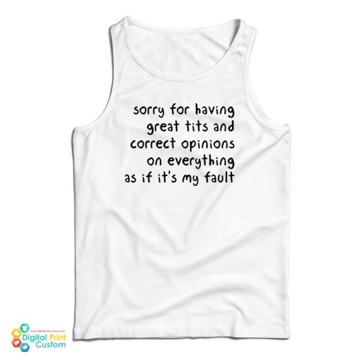 Sorry Having Great Tits And Correct Opinions On Everything As If It’s My Fault Tank Top