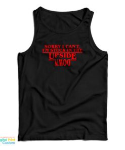 Sorry I Can’t I’m Stuck In the Upside Down Tank Top For UNISEX