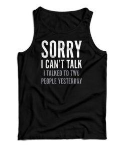 Sorry I Can’t Talk I Talked To Two People Yesterday Tank Top For UNISEX