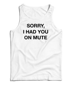 Sorry I Had You On Mute Tank Top For UNISEX