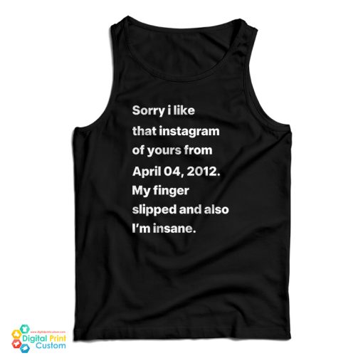 Sorry I Liked That Instagram Of Yours From April 04 2012 Tank Top