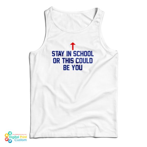 Stay In School Or This Could Be You Tank Top