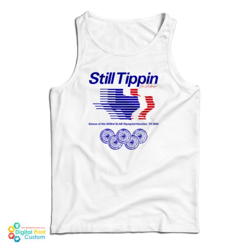 Still Tippin Games Of The XXIIIrd Slab Olympiad Houston Tx 2005 Tank Top