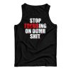 Stop Focusing Of Dumb Shit Tank Top For Men’s And Women’s
