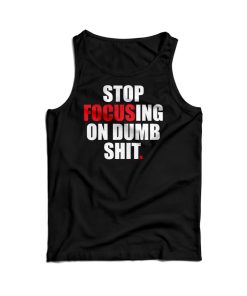Stop Focusing Of Dumb Shit Tank Top For Men’s And Women’s