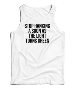 Stop Honking A Soon As The Light Turns Green Tank Top For UNISEX