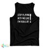 Stop Playing With Me Like I’m Regular Tank Top