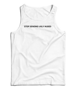 Stop Sending Ugly Nudes Tank Top For UNISEX