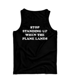Stop Standing Up When The Plane Lands Tank Top For Men And Women