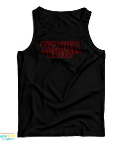 Stranger Things Teacher Things Tank Top Stranger Things Teacher Things Tank Top