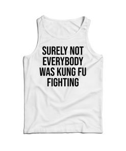 Surely Not Everybody Was Kung Fu Tank Top For Men’s And Women’s