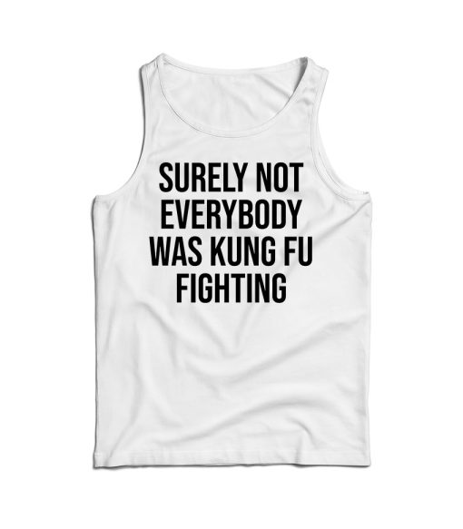 Surely Not Everybody Was Kung Fu Tank Top For Men’s And Women’s