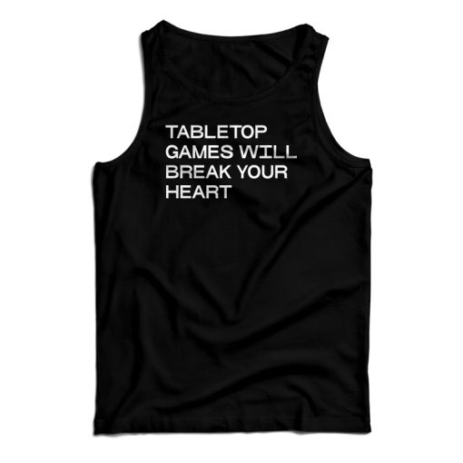 Tabletop Games Will Break Your Heart Tank Top