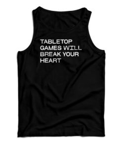 Tabletop Games Will Break Your Heart Tank Top