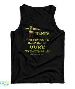 Thanks For Trying To Help Me Get Ogre My Depression Tank Top