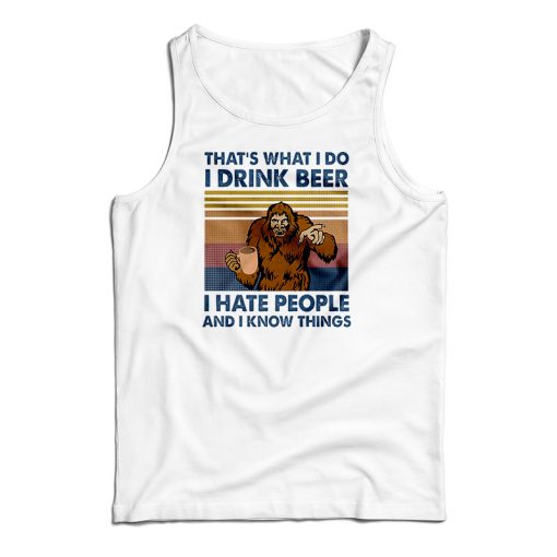 That’s What I Do I Drink Beer I Hate People And I Know Things Tank Top