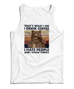 That’s What I Do I Drink Coffee I Hate People And I Know Things Tank Top