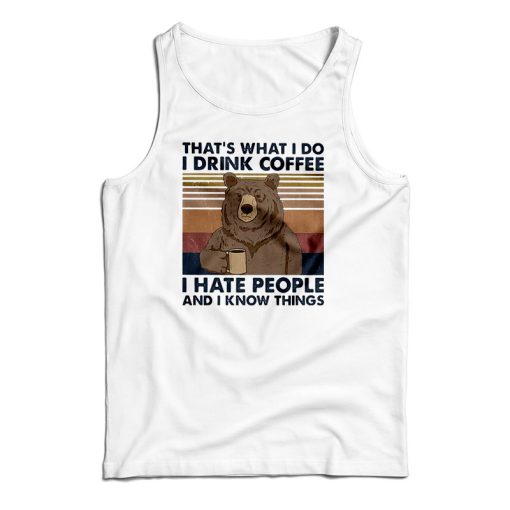 That’s What I Do I Drink Coffee I Hate People And I Know Things Tank Top