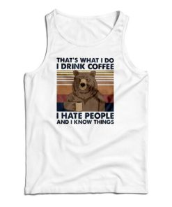 That’s What I Do I Drink Coffee I Hate People And I Know Things Tank Top