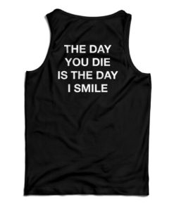 The Day You Die Is The Day I Smile Tank