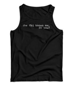 The Fbi Knows Me Do You Tank Top For UNISEX The Fbi Knows Me Do You Tank Top For UNISEX