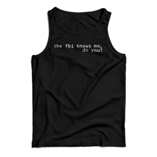 The Fbi Knows Me Do You Tank Top For UNISEX