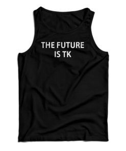 The Future Is TK Tank Top For UNISEX