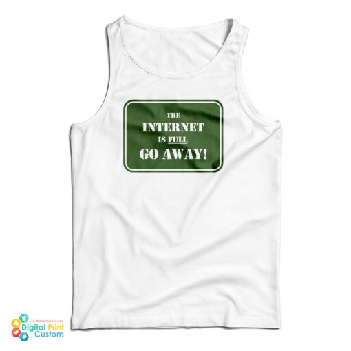 The Internet Is Full Go Away Tank Top