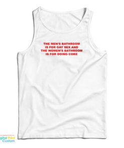 The Men’s Bathroom Is For Gay Sex And The Women’s Bathroom Is For Doing Coke Tank Top