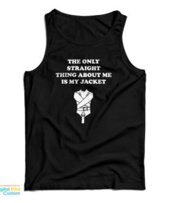 The Only Straight Thing About Me Is My Jacket Tank Top For UNISEX