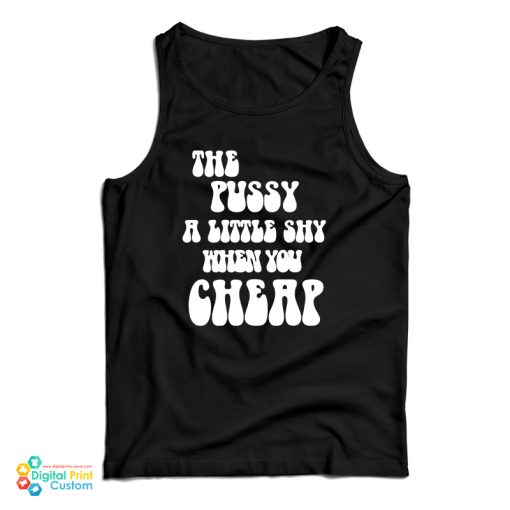 The Pussy A Little Shy When You Cheap Tank Top For UNISEX