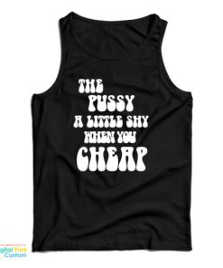 The Pussy A Little Shy When You Cheap Tank Top For UNISEX