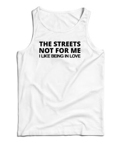 The Streets Not For Me I Like Being In Love Tank Top For UNISEX The Streets Not For Me I Like Being In Love Tank Top For UNISEX